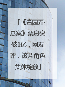 《酱园弄·悬案》票房突破1亿，网友评：该片角色集体绽放