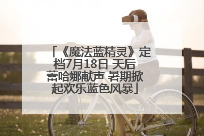 《魔法蓝精灵》定档7月18日 天后蕾哈娜献声 暑期掀起欢乐蓝色风暴