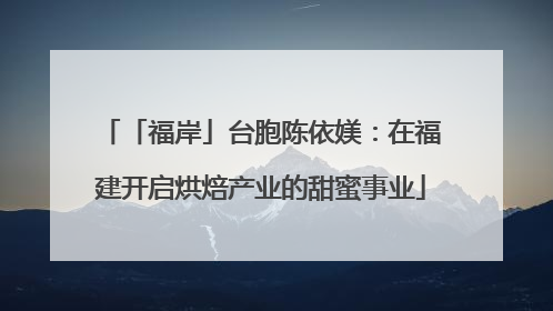 「福岸」台胞陈依媄：在福建开启烘焙产业的甜蜜事业