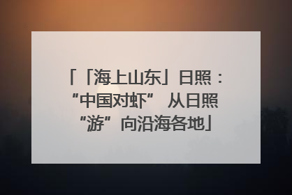 「海上山东」日照：“中国对虾” 从日照“游”向沿海各地