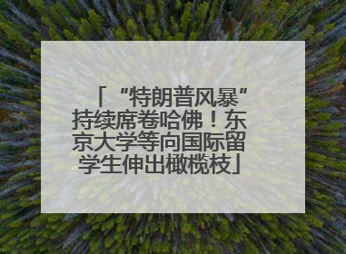 “特朗普风暴”持续席卷哈佛！东京大学等向国际留学生伸出橄榄枝
