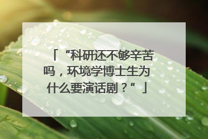 “科研还不够辛苦吗，环境学博士生为什么要演话剧？”