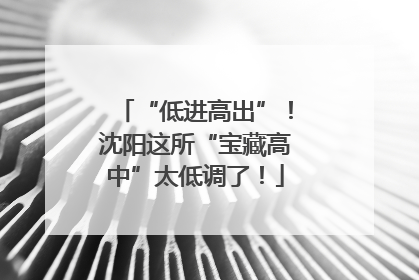“低进高出”！沈阳这所“宝藏高中”太低调了！