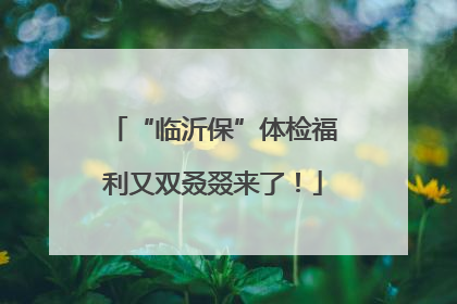 “临沂保”体检福利又双叒叕来了！