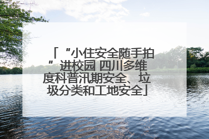 “小住安全随手拍”进校园 四川多维度科普汛期安全、垃圾分类和工地安全