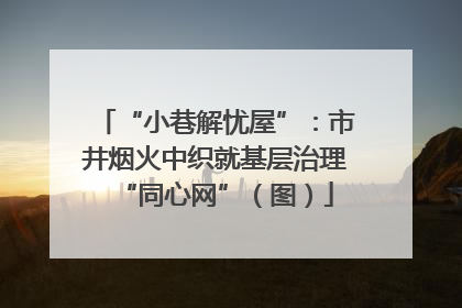 “小巷解忧屋”：市井烟火中织就基层治理“同心网”（图）
