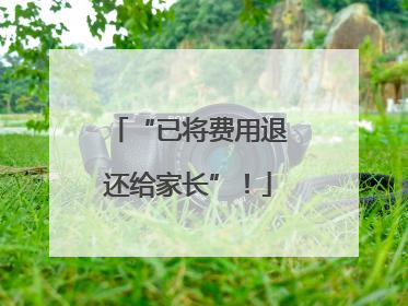 “已将费用退还给家长”！
