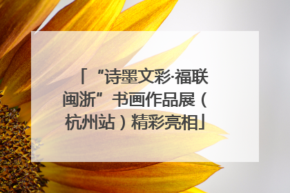 “诗墨文彩·福联闽浙”书画作品展（杭州站）精彩亮相