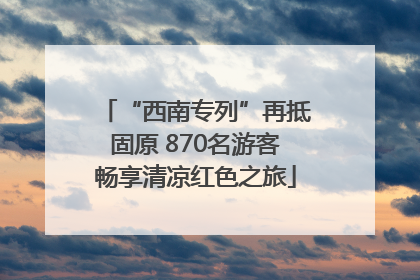 “西南专列”再抵固原 870名游客畅享清凉红色之旅