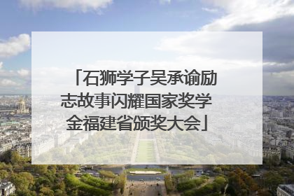 石狮学子吴承谕励志故事闪耀国家奖学金福建省颁奖大会