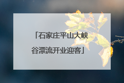 石家庄平山大峡谷漂流开业迎客