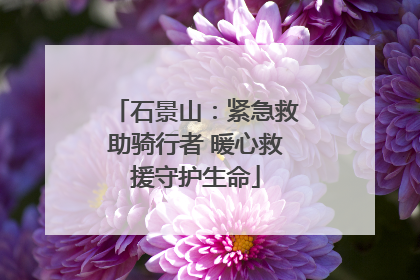 石景山：紧急救助骑行者 暖心救援守护生命