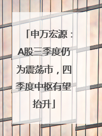 申万宏源：A股三季度仍为震荡市，四季度中枢有望抬升