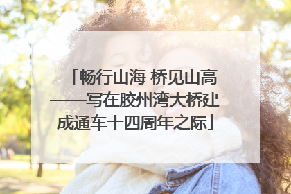 畅行山海 桥见山高——写在胶州湾大桥建成通车十四周年之际
