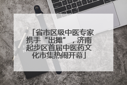 省市区级中医专家携手“出摊”，济南起步区首届中医药文化市集热闹开幕