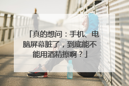 真的想问：手机、电脑屏幕脏了，到底能不能用酒精擦啊？