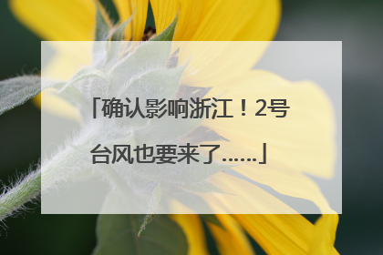 确认影响浙江！2号台风也要来了……