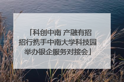 科创中南 产融有招 招行携手中南大学科技园举办银企服务对接会