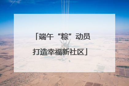 端午“粽”动员 打造幸福新社区