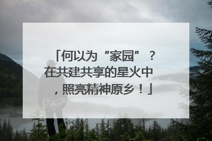何以为“家园”？在共建共享的星火中，照亮精神原乡！
