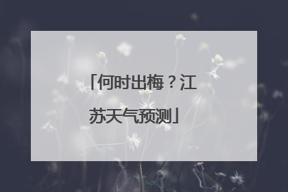何时出梅？江苏天气预测