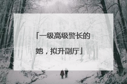 一级高级警长的她，拟升副厅