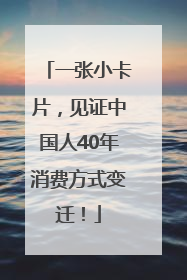 一张小卡片，见证中国人40年消费方式变迁！