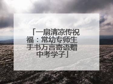 一扇清凉传祝福：常幼专师生手书万言寄语赠中考学子
