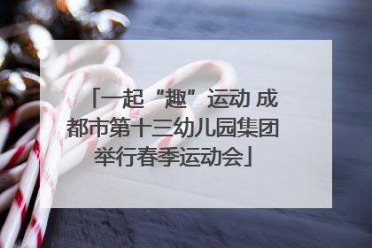 一起“趣”运动 成都市第十三幼儿园集团举行春季运动会