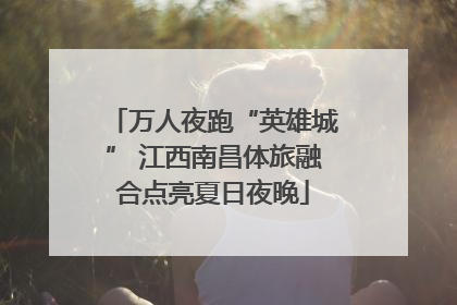 万人夜跑“英雄城” 江西南昌体旅融合点亮夏日夜晚