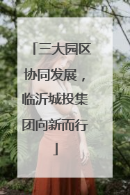 三大园区协同发展，临沂城投集团向新而行