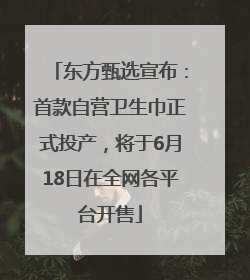 东方甄选宣布：首款自营卫生巾正式投产，将于6月18日在全网各平台开售