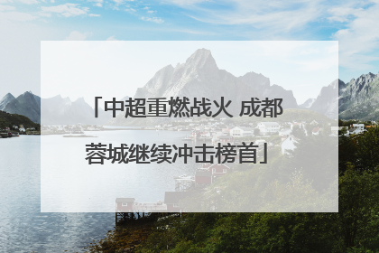 中超重燃战火 成都蓉城继续冲击榜首