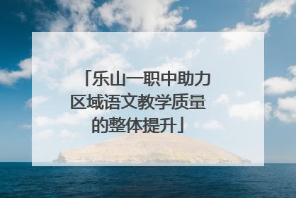 乐山一职中助力区域语文教学质量的整体提升