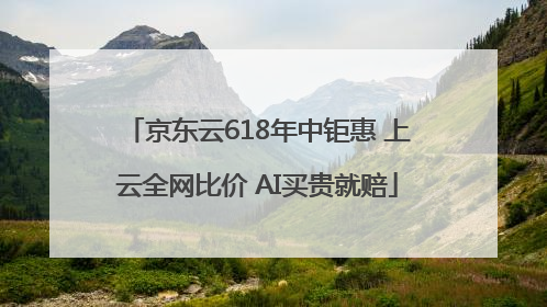 京东云618年中钜惠 上云全网比价 AI买贵就赔