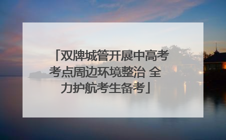 双牌城管开展中高考考点周边环境整治 全力护航考生备考