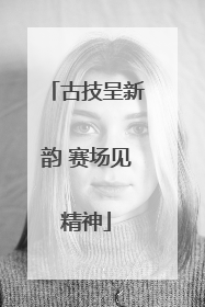 古技呈新韵 赛场见精神