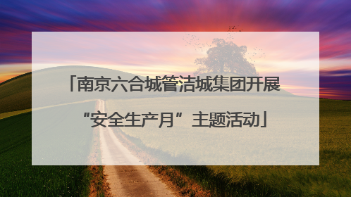南京六合城管洁城集团开展“安全生产月”主题活动