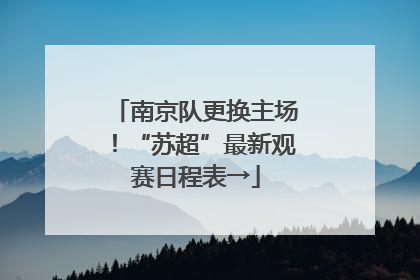 南京队更换主场！“苏超”最新观赛日程表→