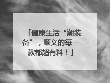 健康生活“潮装备”，顺义的每一款都超有料！