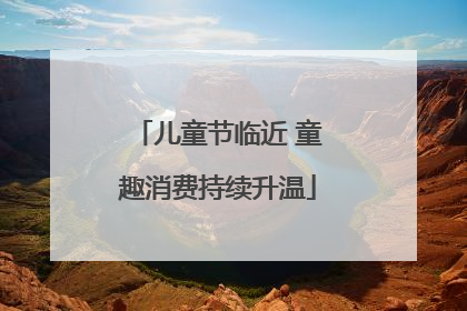 儿童节临近 童趣消费持续升温