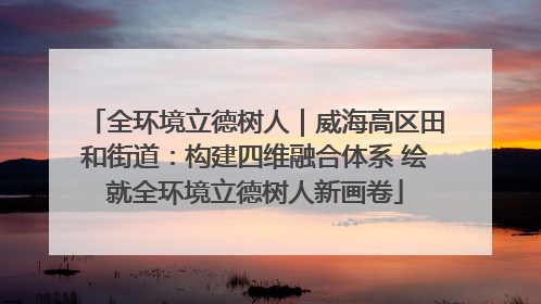 全环境立德树人｜威海高区田和街道：构建四维融合体系 绘就全环境立德树人新画卷