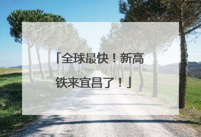 全球最快！新高铁来宜昌了！