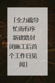 全力疏导 忙而有序 新建路封闭施工后首个工作日见闻