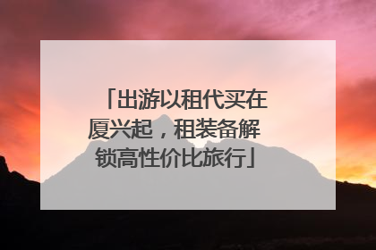 出游以租代买在厦兴起，租装备解锁高性价比旅行