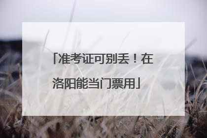 准考证可别丢！在洛阳能当门票用