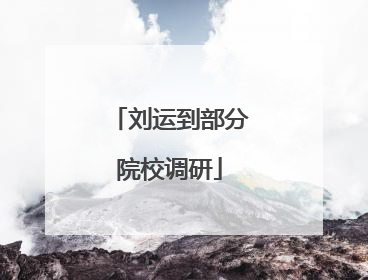 刘运到部分院校调研