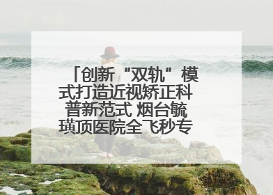 创新“双轨”模式打造近视矫正科普新范式 烟台毓璜顶医院全飞秒专家见面会举办