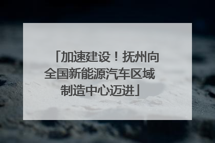 加速建设！抚州向全国新能源汽车区域制造中心迈进