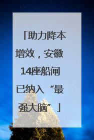 助力降本增效，安徽14座船闸已纳入“最强大脑”